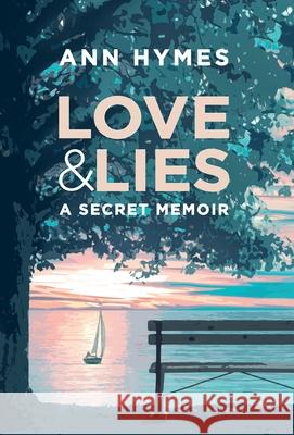 Love & Lies: A Secret Memoir Ann Hymes 9781944962722 Secant Publishing LLC