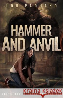 Hammer and Anvil: Greystone-in-Training Book One Lou Paduano 9781944965204 Eleven Ten Publishing LLC