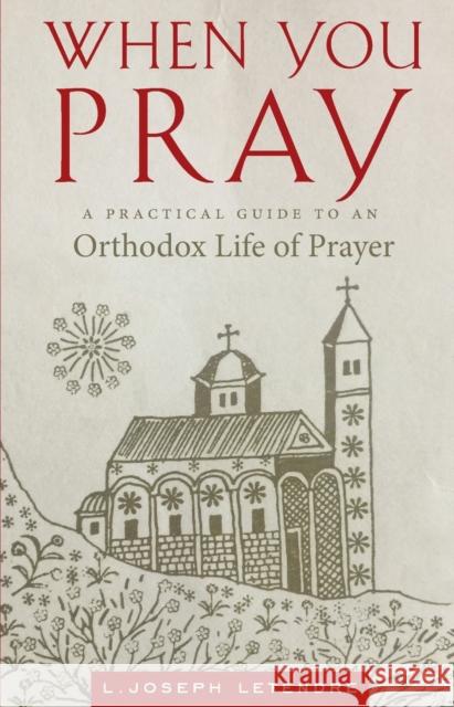 When You Pray: A Practical Guide to an Orthodox Life of Prayer L Joseph Letendre   9781944967239