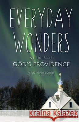 Everyday Wonders Michael James Oleksa 9781944967352 Ancient Faith Publishing