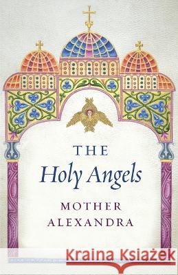 The Holy Angels Mother Alexandra Peter Bouteneff Jerrine Habsburg 9781944967772