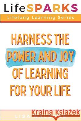 Harness the Power and Joy of Learning for Your Life Lisa Nalbone   9781944983109 Creekside Creative, LLC