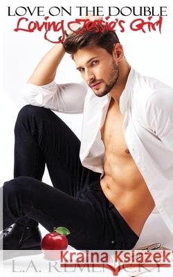 Loving Jessie's Girl L. a. Remenicky 9781944985141 Lavish Publishing, LLC