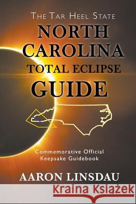 North Carolina Total Eclipse Guide: Commemorative Official Keepsake Guidebook 2017 Aaron Linsdau 9781944986148 Sastrugi Press