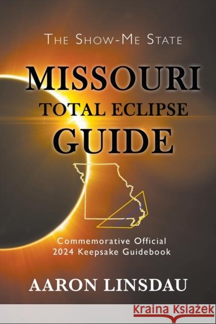 Missouri Total Eclipse Guide: Official Commemorative 2024 Keepsake Guidebook Aaron Linsdau 9781944986261 Sastrugi Press
