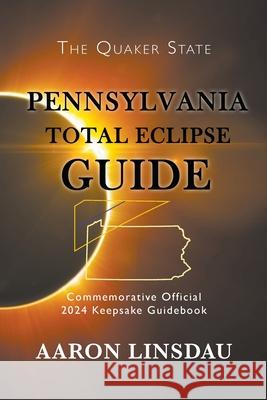 Pennsylvania Total Eclipse Guide: Official Commemorative 2024 Keepsake Guidebook Aaron Linsdau 9781944986315 Sastrugi Press