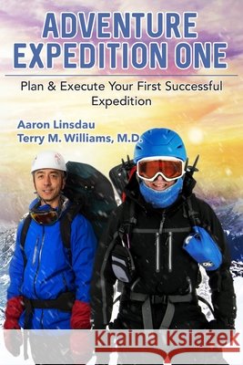 Adventure Expedition One: Plan & Execute Your First Successful Expedition Aaron Linsdau, Terry M Williams 9781944986520 Sastrugi Press