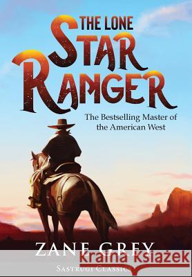 The Lone Star Ranger (Annotated) Zane Grey 9781944986612 Sastrugi Press LLC