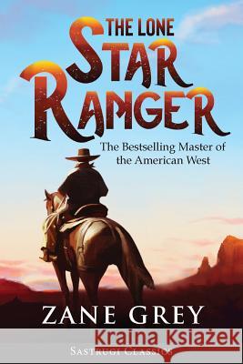 The Lone Star Ranger (Annotated) Zane Grey 9781944986629 Sastrugi Press LLC