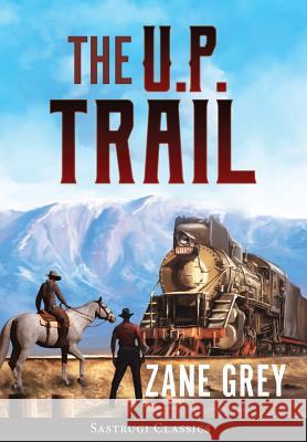 The U.P. Trail (Annotated) Zane Grey 9781944986636 Sastrugi Press LLC