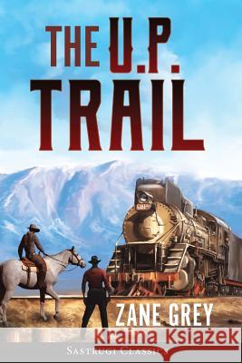 The U.P. Trail (Annotated) Zane Grey 9781944986643 Sastrugi Press LLC