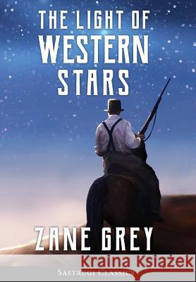 The Light of Western Stars (ANNOTATED) Zane Grey 9781944986735 Sastrugi Press LLC