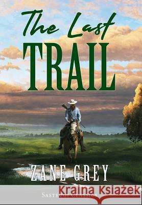 The Last Trail (ANNOTATED) Zane Grey 9781944986834 Sastrugi Press LLC