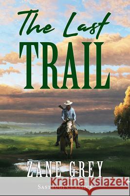 The Last Trail (ANNOTATED) Zane Grey 9781944986841 Sastrugi Press LLC