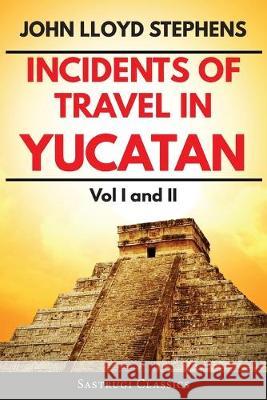 Incidents of Travel in Yucatan Volumes 1 and 2 (Annotated, Illustrated): Vol I and II John L Stephens 9781944986872 Sastrugi Press LLC