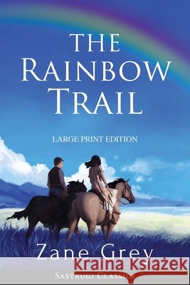 The Rainbow Trail (Annotated) LARGE PRINT: A Romance Zane Grey 9781944986896 Sastrugi Press LLC