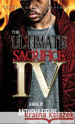The Ultimate Sacrifice IV Anthony Fields Nuance Art 9781944992057 Wahida Clark Presents Publishing, LLC