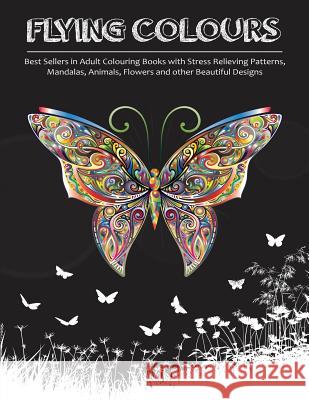Flying Colours!: Best Sellers in Adult Colouring Books with Stress Relieving Patterns, Mandalas, Animals, Flowers and other Beautiful Designs Adult Colouring Books Group, Mother Dearest Colouring Books 9781945006128