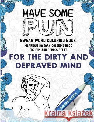 Swear Word Coloring Book: Have Some Pun: Hilarious Sweary Coloring Book for Fun and Stress Relief Outrageous Katie                         Swear Word Coloring Book Group 9781945006289 Swear Word Coloring Book