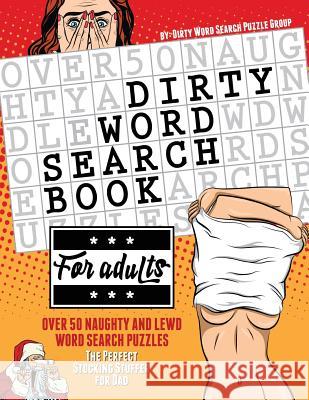 Dirty Word Search Book for Adults: Over 50 Naughty and Lewd Word Search Puzzles - The Perfect Stocking Stuffer for Men Dirty Word Search Puzzle Group 9781945006494 Dirty Word Search Puzzle Group