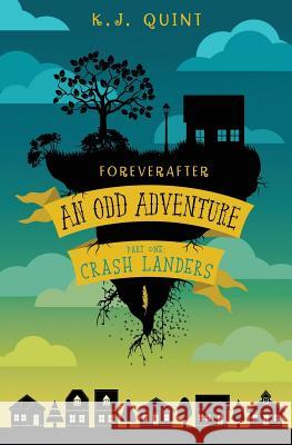 Foreverafter: An Odd Adventure, Part One: Crash Landers K. J. Quint 9781945009037 Atthis Arts, LLC