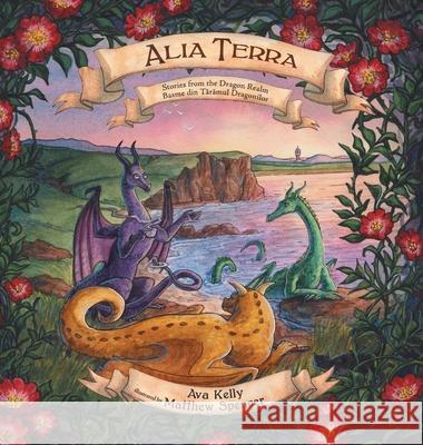 Alia Terra: Stories from the Dragon Realm Ava Kelly Matthew Spencer 9781945009785 Atthis Arts, LLC
