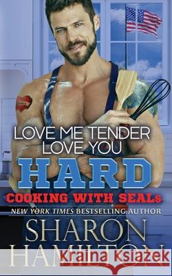 Love Me Tender, Love You Hard: Cooking With SEALs Hamilton, Sharon Louise 9781945020605 Sharon Hamilton