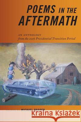 Poems in the Aftermath: An Anthology from the 2016 Presidential Transition Period Michael Broder 9781945023118