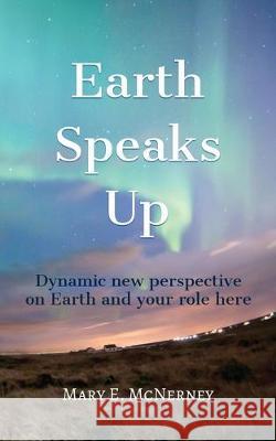 Earth Speaks Up: Dynamic New Perspective on Earth and Your Role Here Mary E. McNerney 9781945026584 Sacred Stories Publishing