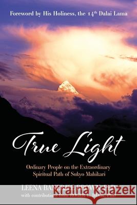 True Light: Ordinary People on the Extraordinary Spiritual Path of Sukyo Mahikari Leena Banerje Roger Beck His Holiness the 14th Dala 9781945026744 Light on Light Press