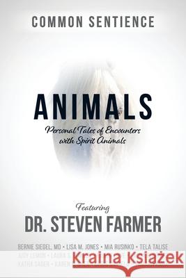 Animals: Personal Tales of Encounters with Spirit Animals Steven D. Farmer 9781945026867 Sacred Stories Publishing