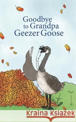 Goodbye to Grandpa Geezer Goose Mary Ellen Lucas 9781945026898