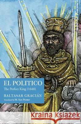 El Pol?tico: The Perfect King (1640) Baltasar Graci?n M. Sa 9781945028588 St. Vitus Dance