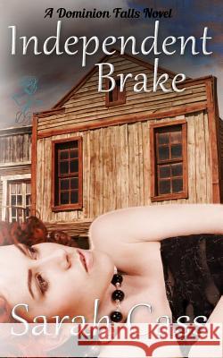 Independent Brake (a Dominion Falls Novella) Sarah Cass 9781945030192 Divine Roses Ink