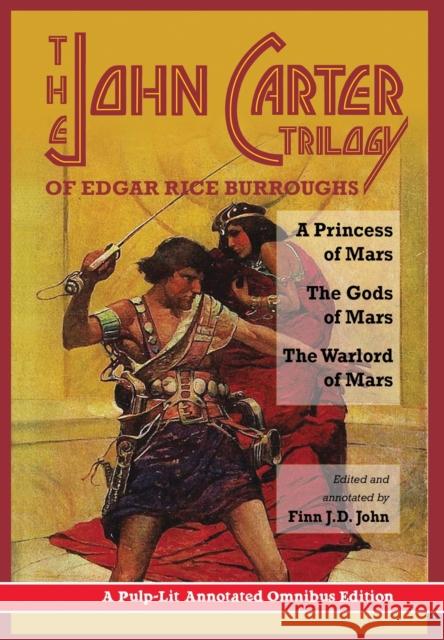 The John Carter Trilogy of Edgar Rice Burroughs: A Princess of Mars, The Gods of Mars and The Warlord of Mars -A Pulp-Lit Annotated Omnibus Edition Edgar Rice Burroughs, Finn J D John 9781945032004 Pulp-Lit Productions