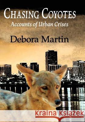 Chasing Coyotes: Accounts of Urban Crises Debora Martin 9781945033223 Atlas Publishing