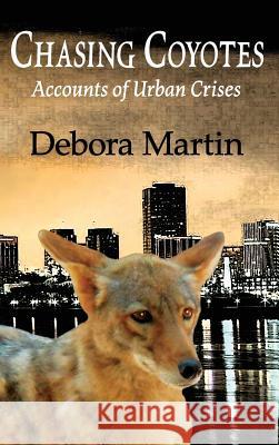 Chasing Coyotes: Accounts of Urban Crises Debora Martin 9781945033230 Atlas Publishing