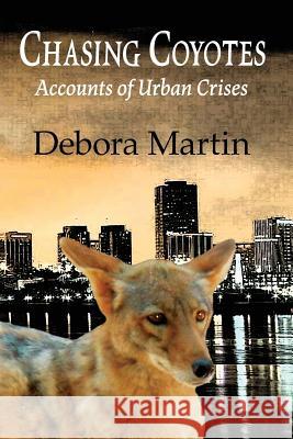 Chasing Coyotes: Accounts of Urban Crises Debora Martin 9781945033247 Atlas Publishing