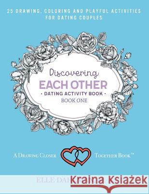 Discovering Each Other Dating Activity Book - Book One: 25 Drawing, Coloring and Game Activities For Dating Couples Dahlman, Elle 9781945037061 Inward Vistas