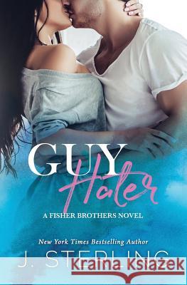 Guy Hater: A Fisher Brothers Novel J. Sterling 9781945042096 Inspire Magic