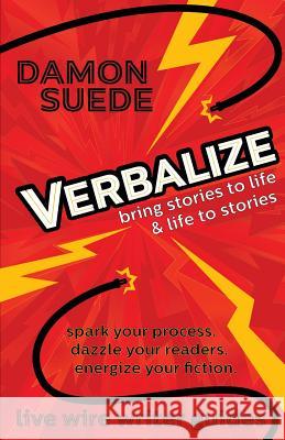 Verbalize: bring stories to life & life to stories Suede, Damon 9781945043031 Evil MasterMind, LLC