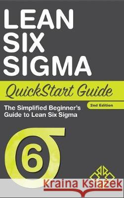 Lean Six Sigma QuickStart Guide: The Simplified Beginner's Guide to Lean Six Sigma Sweeney, Benjamin 9781945051135 Clydebank Media LLC