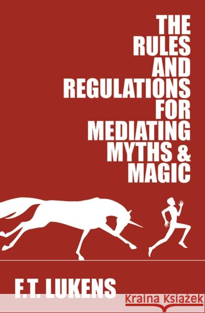 The Rules and Regulations for Mediating Myths & Magic: Volume 1 Lukens, F. T. 9781945053245