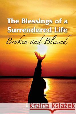 The Blessings of a Surrendered Life: Broken and Blessed E. C. Nakeli 9781945055065 Perez Publishing