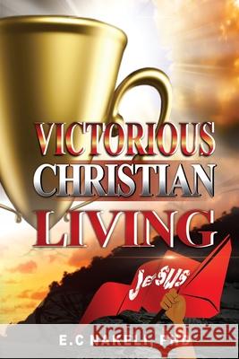 Victorious Christian Living E. C. Nakeli 9781945055263 Perez Publishing