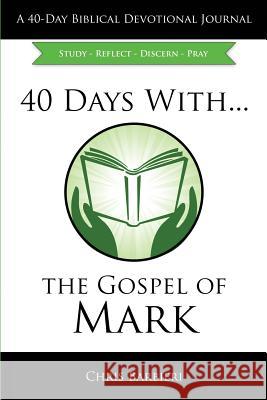 40 Days With...The Gospel of Mark: Study Reflect Discern Pray Barbieri, Chris 9781945056154 Digital Deacon Ministries