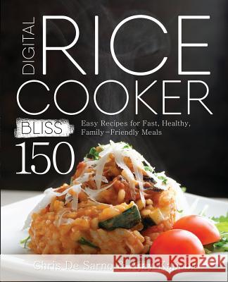 Digital Rice Cooker Bliss: 150 Easy Recipes for Fast, Healthy, Family-Friendly Meals Chris d Ajay Kapoor 9781945056161