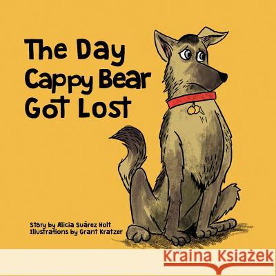 The Day Cappy Bear Got Lost Alicia Suarez Holt, Grant Kratzer 9781945058066 Alicia Suarez Holt