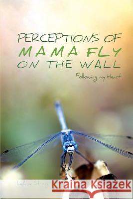 Perceptions of Mama Fly On The Wall: Following My Heart Strong, Leanne 9781945058264