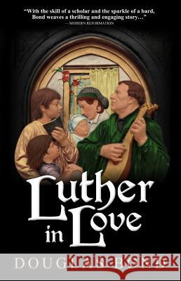 Luther in Love Douglas Bond 9781945062025
